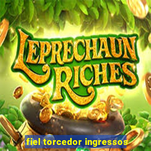 fiel torcedor ingressos